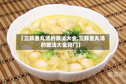【三鲜鱼丸汤的做法大全,三鲜鱼丸汤的做法大全窍门】