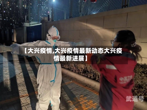 【大兴疫情,大兴疫情最新动态大兴疫情最新进展】