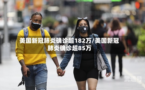 美国新冠肺炎确诊超182万/美国新冠肺炎确诊超85万