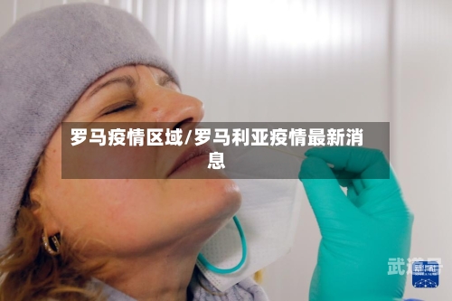 罗马疫情区域/罗马利亚疫情最新消息