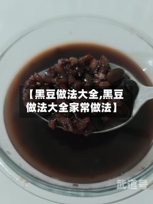 【黑豆做法大全,黑豆做法大全家常做法】