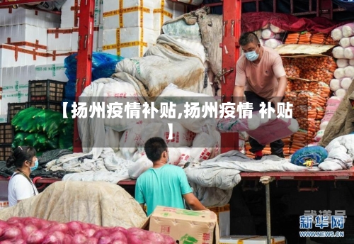 【扬州疫情补贴,扬州疫情 补贴】