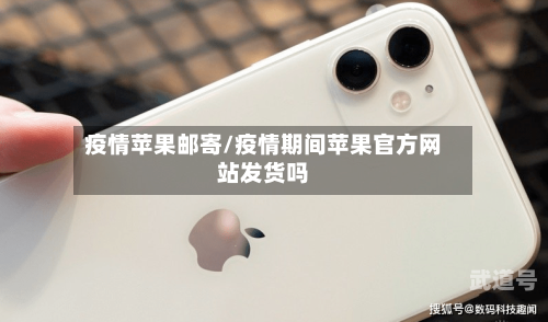疫情苹果邮寄/疫情期间苹果官方网站发货吗