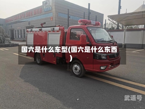 国六是什么车型(国六是什么东西)