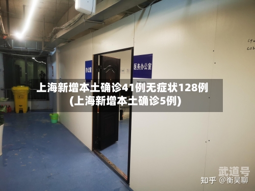上海新增本土确诊41例无症状128例(上海新增本土确诊5例)