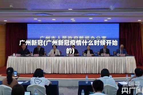 广州新冠(广州新冠疫情什么时候开始的)