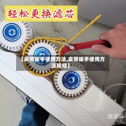 【皮带扳手使用方法,皮带扳手使用方法视频】