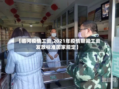 【临河疫情工资,2021年疫情期间工资发放标准国家规定】