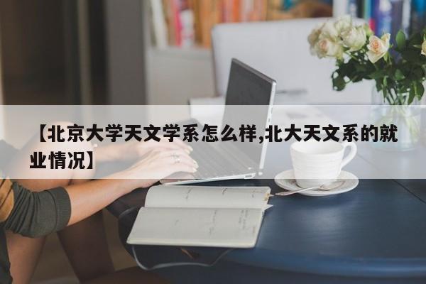 【北京大学天文学系怎么样,北大天文系的就业情况】