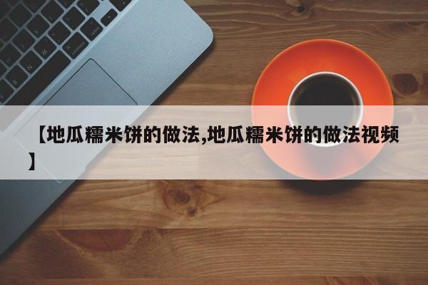 【地瓜糯米饼的做法,地瓜糯米饼的做法视频】