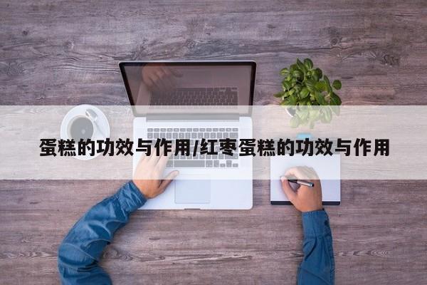蛋糕的功效与作用/红枣蛋糕的功效与作用