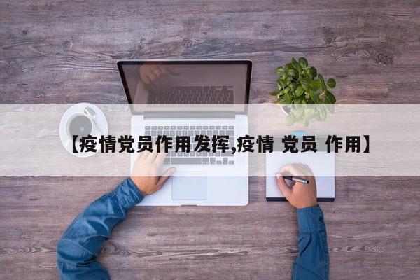 【疫情党员作用发挥,疫情 党员 作用】