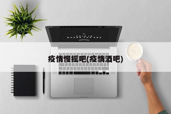 疫情慢摇吧(疫情酒吧)