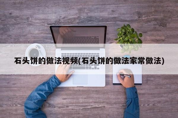 石头饼的做法视频(石头饼的做法家常做法)