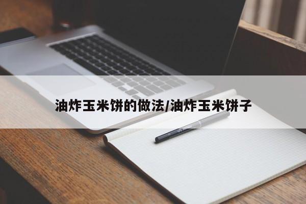 油炸玉米饼的做法/油炸玉米饼子