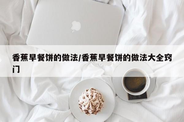 香蕉早餐饼的做法/香蕉早餐饼的做法大全窍门