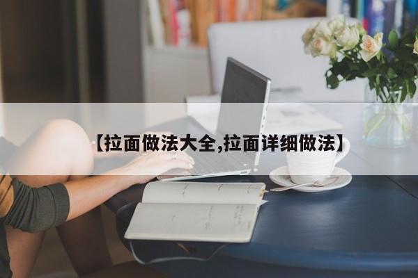 【拉面做法大全,拉面详细做法】