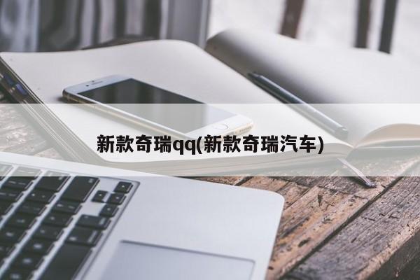 新款奇瑞qq(新款奇瑞汽车)