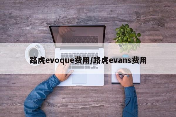 路虎evoque费用/路虎evans费用