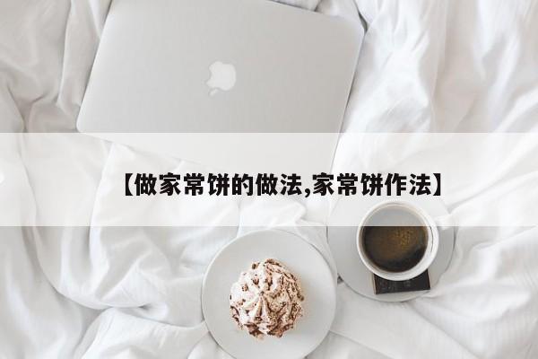 【做家常饼的做法,家常饼作法】