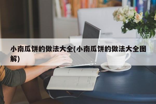 小南瓜饼的做法大全(小南瓜饼的做法大全图解)
