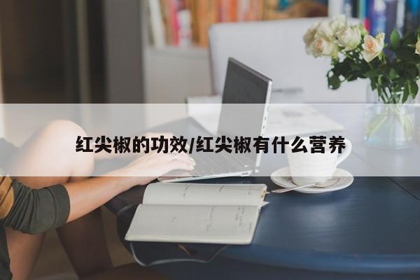 红尖椒的功效/红尖椒有什么营养