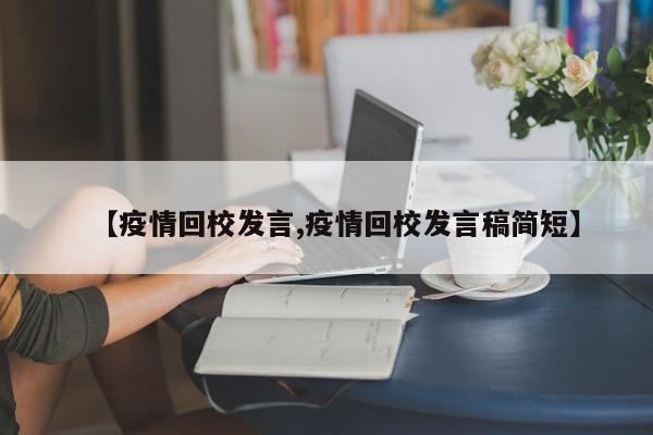 【疫情回校发言,疫情回校发言稿简短】