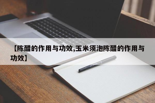 【陈醋的作用与功效,玉米须泡陈醋的作用与功效】
