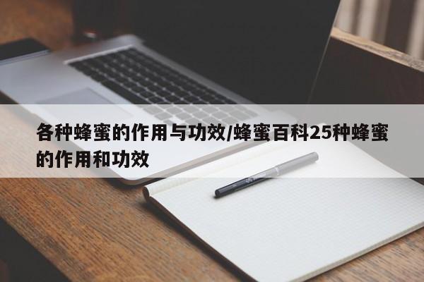 各种蜂蜜的作用与功效/蜂蜜百科25种蜂蜜的作用和功效