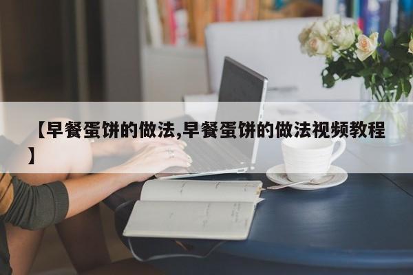 【早餐蛋饼的做法,早餐蛋饼的做法视频教程】