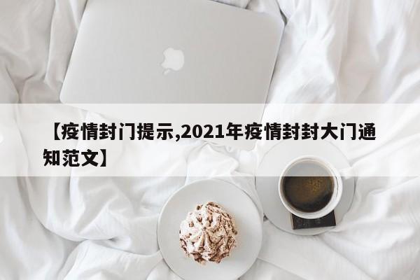 【疫情封门提示,2021年疫情封封大门通知范文】